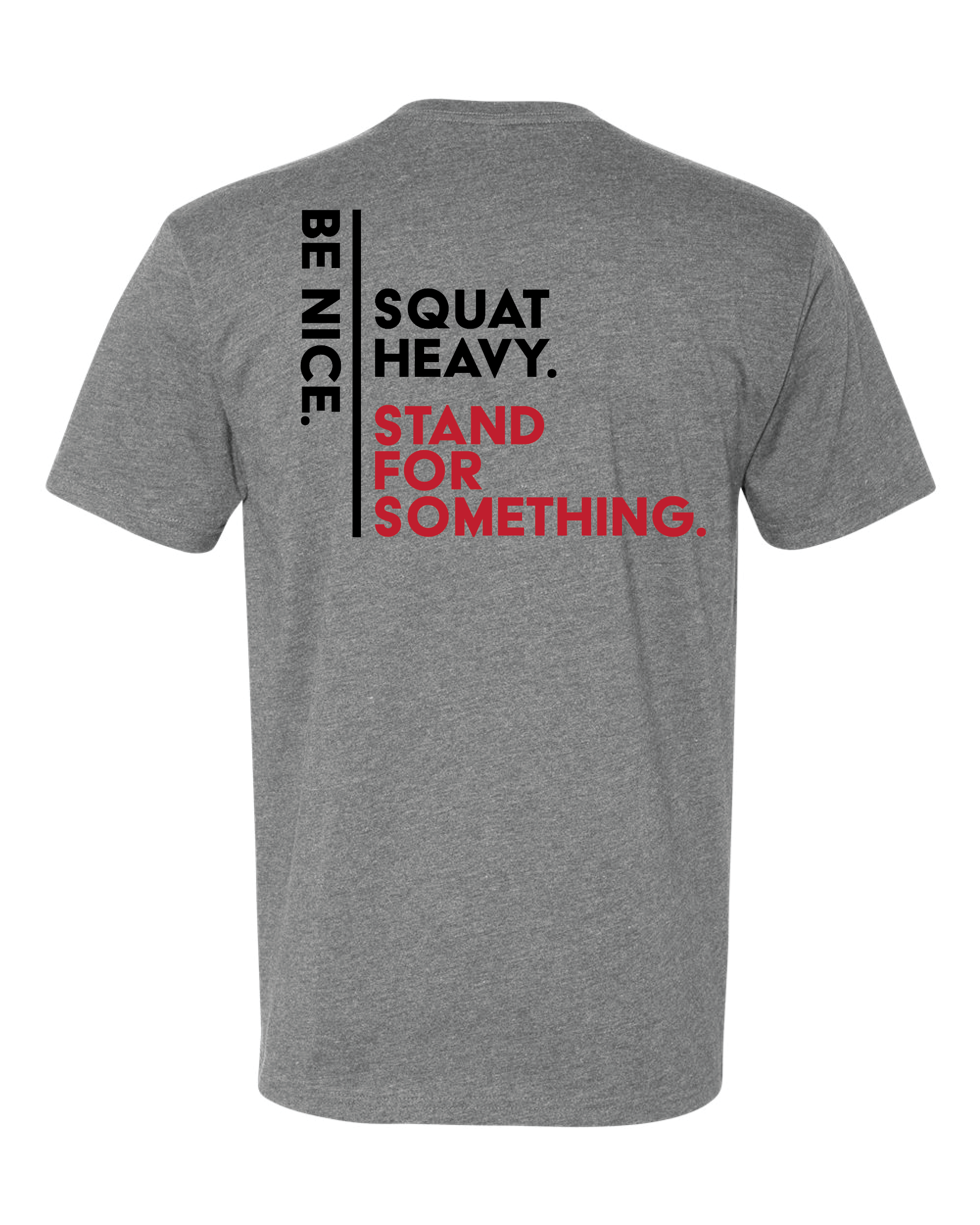 Be Nice. Squat Heavy. Stand for Something. Tee